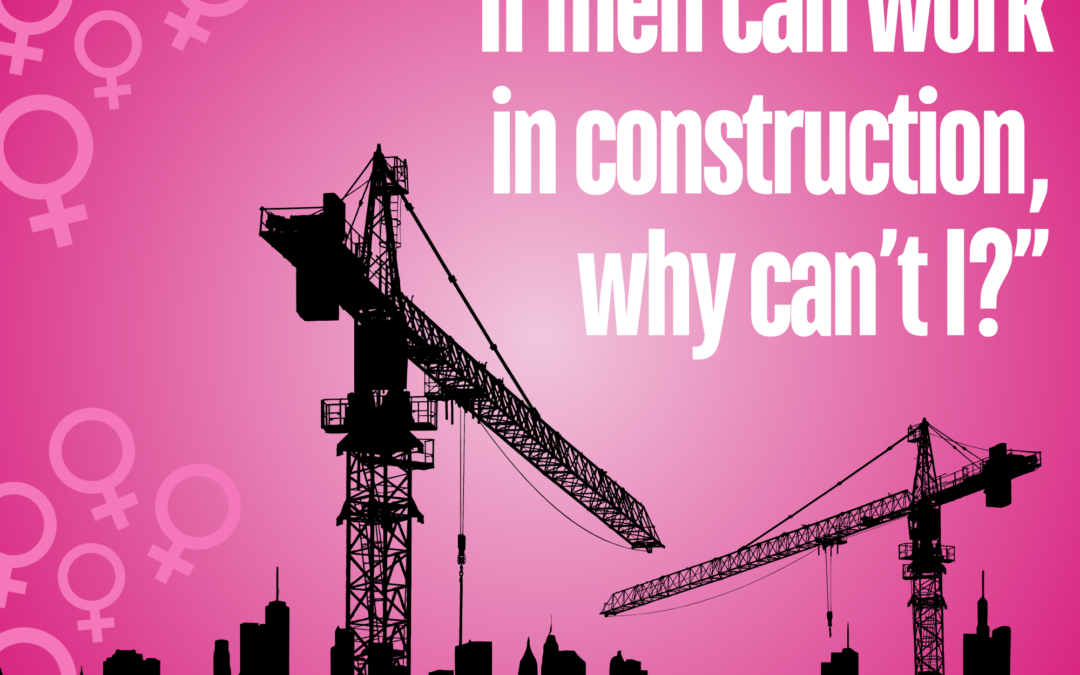 “If men can work in construction, why can’t I?”